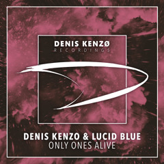 Denis Kenzo & Lucid Blue - Only Ones Alive
