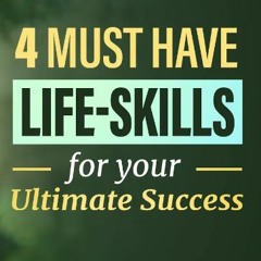 4 MUST Have Life Skills For Your Ultimate Success