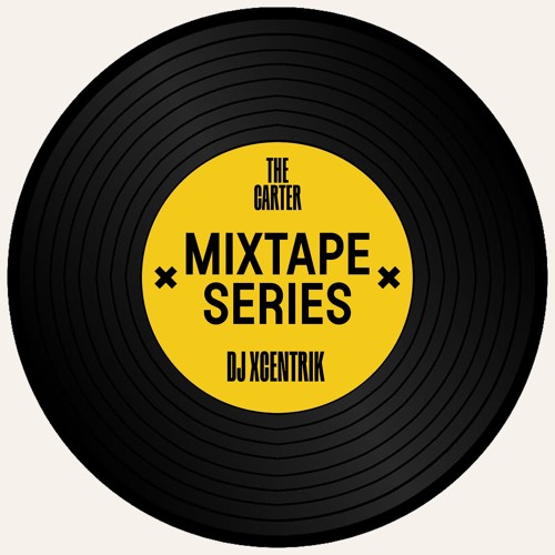 THE CARTER MIXTAPE SERIES 4 x DJ XCENTRIK