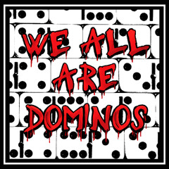 We All Are Dominos