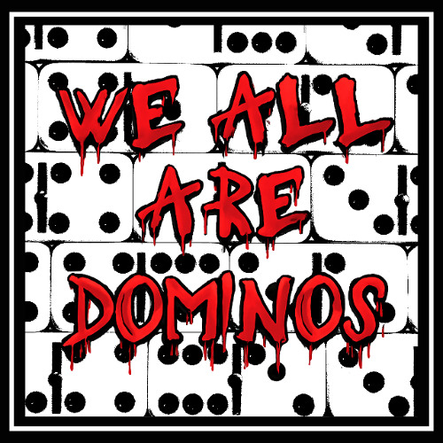 We All Are Dominos