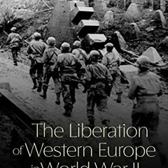 [Access] [PDF EBOOK EPUB KINDLE] The Liberation of Western Europe in World War II: Th