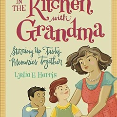 Get [EPUB KINDLE PDF EBOOK] In the Kitchen with Grandma: Stirring Up Tasty Memories Together by  Lyd