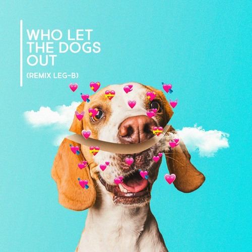 Stream Who Let the Dogs Out - Baha Men (Leg-B REMIX) by LEG-B | Listen  online for free on SoundCloud