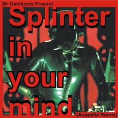 Mr Gamboots Present-  Splinter in your mind (Acapella Remix