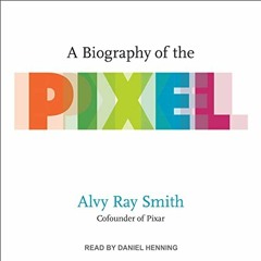 Read KINDLE ☑️ A Biography of the Pixel by  Alvy Ray Smith,Daniel Henning,Tantor Audi