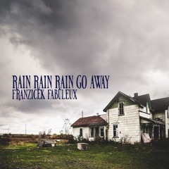 Rain Rain Rain Go Away - Franzicek Fabuleux