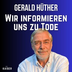 Gerald Hüther: Wir informieren uns zu Tode