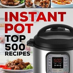✔PDF✔ Instant Pot Top 500 Recipes: (Fast and Slow Cookbook, Slow Cooking, Meals,