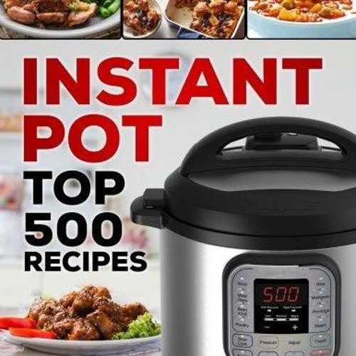 ❤PDF❤ Instant Pot Top 500 Recipes: (Fast and Slow Cookbook, Slow Cooking, Meals,