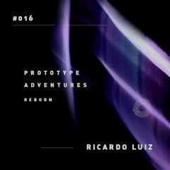 Prototype Adventures 016: Ricardo Luiz