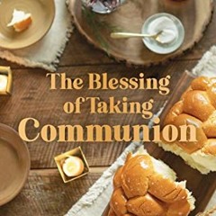 free EBOOK 📙 The Blessing of Taking Communion: 10 Guided Encounters at the Lord's Ta