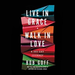 [Access] [KINDLE PDF EBOOK EPUB] Live in Grace, Walk in Love: A 365-Day Journey by  Bob Goff,Bob Gof