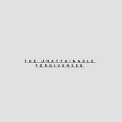 The Unattainable Forgiveness