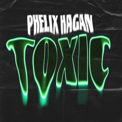 Toxic (prod. Phelix Hagan)