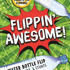[GET] EPUB 📂 Flippin' Awesome: Water Bottle Flip Games, Tricks and Stunts for Everyo