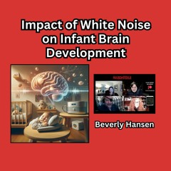 Impact of White Noise on Infant Brain Development with Beverly Hansen