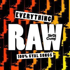 EVERYTHING RAW 100% GYAL SONGS