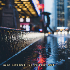 Alex Mikoleit- Do Me Like That