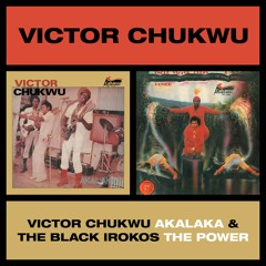 Victor Chukwu – Akalaka / Uncle Victor Chuks & The Black Irokos – The Power (Album Sampler)
