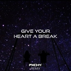 Give Your Heart A Break (PXCHY! REMIX) 'Buy = Free Download'