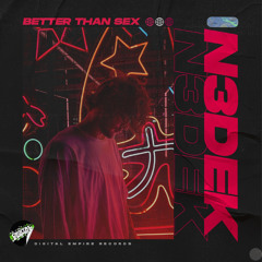 N3Dek - Better Than Sex  | OUT NOW