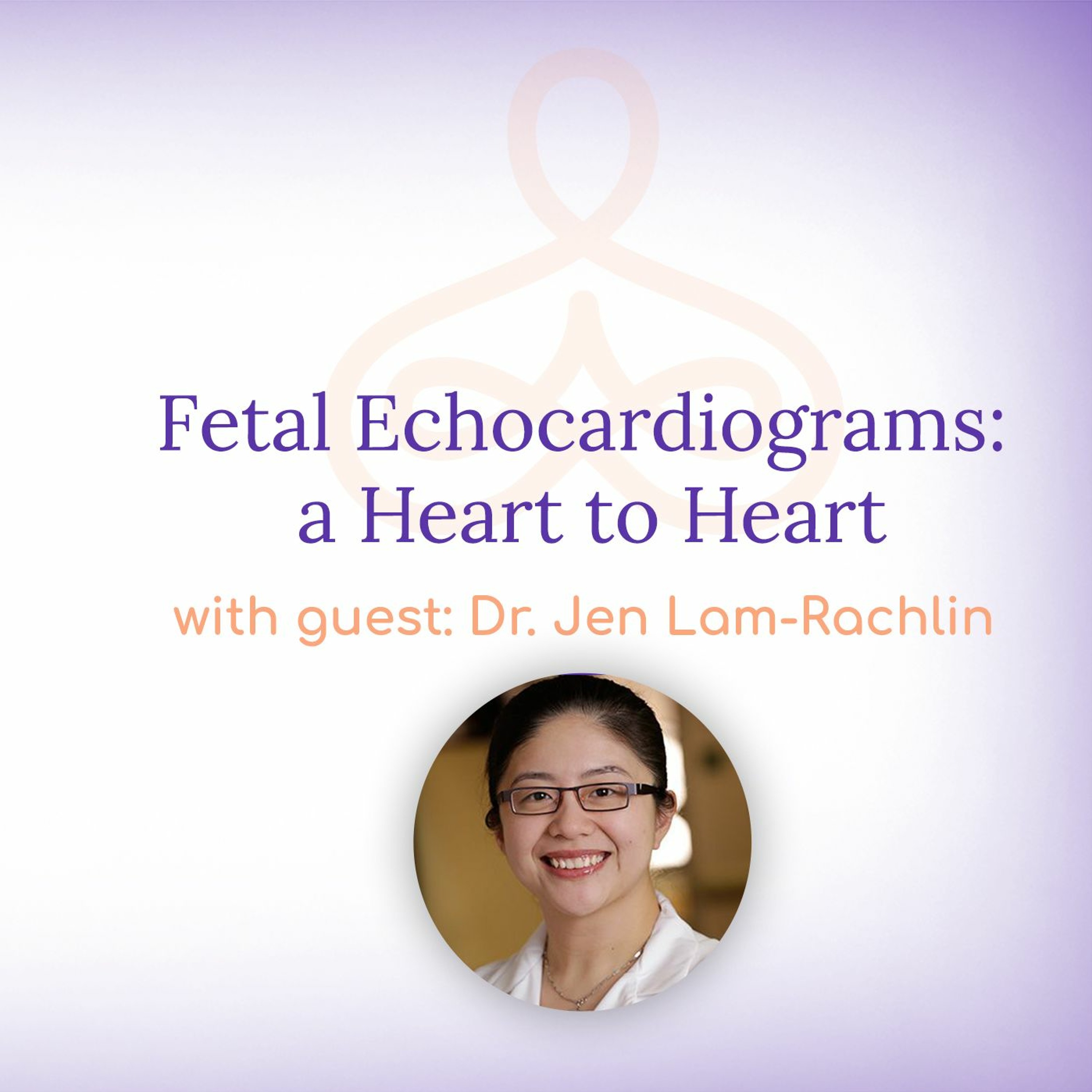 "Fetal Echocardiograms: a Heart to Heart" - with Dr. Jen Lam-Rachlin