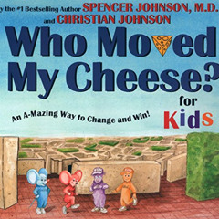 [Access] EBOOK 📕 WHO MOVED MY CHEESE? for Kids by  Spencer Johnson,Christian Johnson