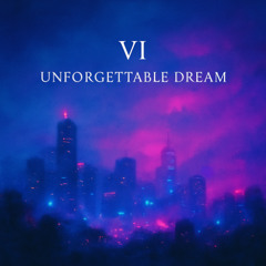 VI. Unforgettable Dream
