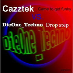 Cazztek Came To Get Funky VS. DieOne Techno Drop Step