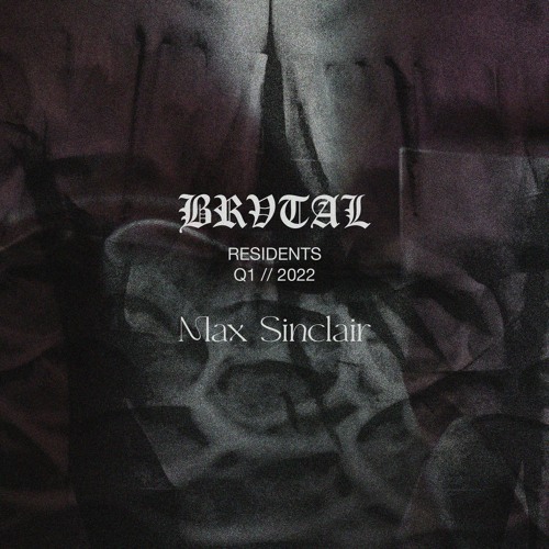BRVTAL RESIDENTS 2022Q1 // Max Sinclair