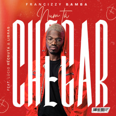Francizzy Bamba Feat. Lúcio Recruta & Libras - Num Ta Chegar