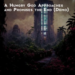 A Hungry God Approaches and Promises the End (demo)