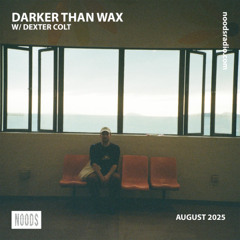 Noods Radio - Darker Than Wax w/ Dexter Colt (21 August 2025)