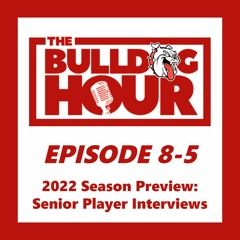 The Bulldog Hour, Episode 8-5: 2022 Preseason Interviews w/ Senior Players