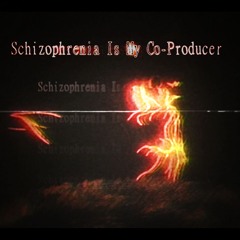 Schizophrenia Is My Coproducer