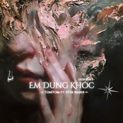 Em Đừng Khóc - TomTom Ft. Vtee Remix