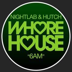 Nightlab & Hutch - 6AM (Original Mix) Whore House RELEASED 07.06.21