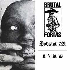 Podcast 021 - L \ R D x Brutal Forms