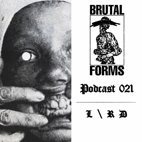 Podcast 021 - L \ R D x Brutal Forms