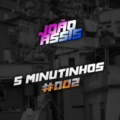 5 MINUTINHOS 002 (JOÃO ASSIS)