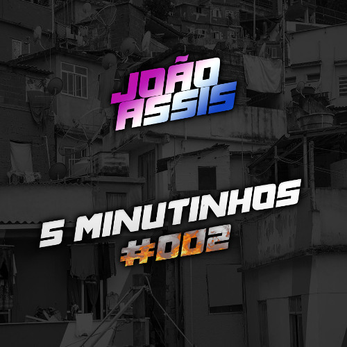 5 MINUTINHOS 002 (JOÃO ASSIS)