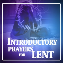 Lent - Introductory Prayers