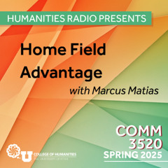 Humanities Radio Presents Comm 3520: Home Field Advantage with Marcus Matias