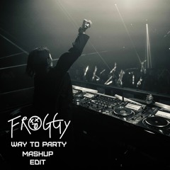 WAY TO PARTY (FROGGY Mashup Edit Pack) (FREE DL)