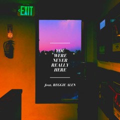 You Were Never Really Here (feat. Reggie Alen)