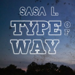 Sasa L. Type Of Way (Edit)