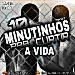 10-MINUTINHOS PRA CURTIR A VIDA (PART2) =DJ CABELIN 157 =DJ CAZAROTO DA WD