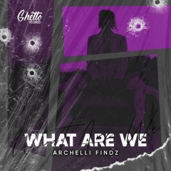 Archelli Findz - What Are We
