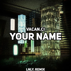 VACAN.CI - Your Name ( LNLY. Remix )